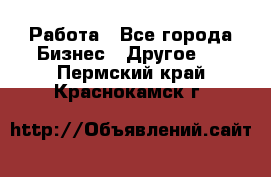 Работа - Все города Бизнес » Другое   . Пермский край,Краснокамск г.